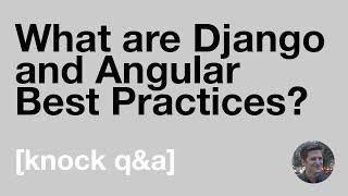 What are Django and Angular Best Practices? -  [Knock Q&A]