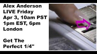 How Quilters Get the Perfect 1/4" - Alex Anderson LIVE Fri Apr 3 10am PST, 1pm EST, 6pm London