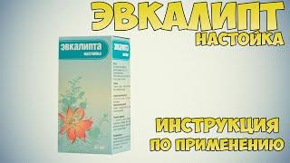 Эвкалипта настойка инструкция по применению препарата: Показания, как применять, обзор препарата