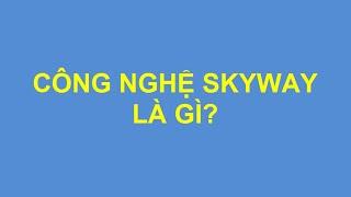 CÔNG NGHỆ SKYWAY LÀ GÌ?