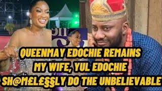 QUEENMAY EDOCHIE REMAIN MY WIFE YUL EDOCHIE SH@M€L€SSLY SPEAK AFTER THIS HAPPENED