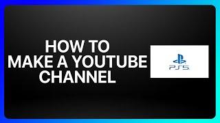 How To Make A YouTube Channel On PlayStation 5 Tutorial