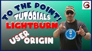 Lightburn User Origin | TO THE POINT (tutorial) #13