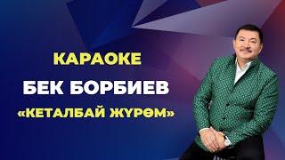 Кеталбай жүрөм|Караоке|Бек Борбиев