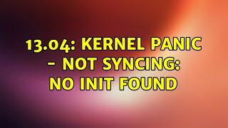 13.04: Kernel panic - not syncing: No init found (3 Solutions!!)