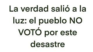 La verdad es que el pueblo no votó por este desastre