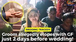 #Weddingtragedy: Groom allegedly elopes with GF just 2 days before wedding!