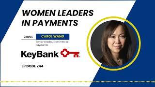 Episode 244 | Women Leaders in Payments: Carol Wang, Senior Leader Commercial Payments, KeyBank