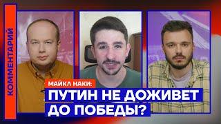 Путин не доживёт до победы? — Майкл Наки
