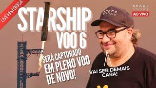 STARSHIP 6 | VOO, CAPTURA DO SUPER HEAVY E POUSO DA STARSHIP DE DIA (ESTAMOS COM CÂMERAS EXCLUSIVAS)