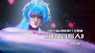 【OST】《璀璨冒险人》• 周深  斗罗大陆2绝世唐门 主题曲  | Soul Land 2  ED  未来的模样 不负曾经的凝望 这一路风景 有你在身旁