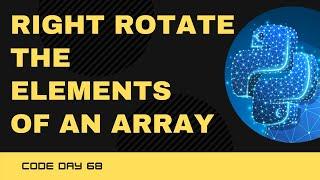 Code 68: Python program to right rotate the elements of an array | 365 days of Code