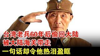 台湾老兵时隔60年偷回大陆探亲，被大陆海关带走，一句话却令他热泪盈眶【历史档案】