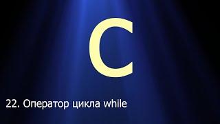 #22. Оператор цикла while | Язык C для начинающих