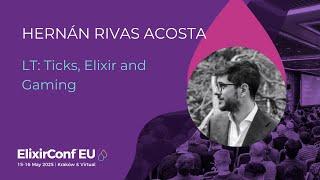 LT: Ticks, Elixir and Gaming - Hernan Rivas Acosta | ElixirConf EU 2025