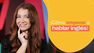 ¡Cómo empezar a hablar inglés!