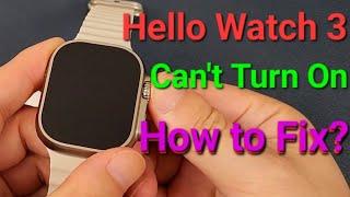 Hello Watch 3 Smartwatch Can not Turn On?How to Fix the Problem? 99% Customers Solved in This Way