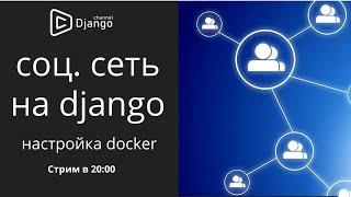 Пишем свою cоциальную сеть на django настройка docker