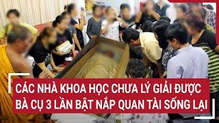 Các nhà khoa học chưa lý giải được bà cụ 3 lần bật nắp quan tài sống lại