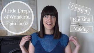 62 - Little Drops of Wonderful Crochet & Knitting Podcast - "Two Tops Finished! And more besides..."