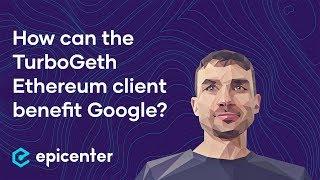 How can the TurboGeth Ethereum client benefit Google? – Alexey Akhunov on Epicenter Podcast