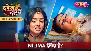Nilima Zinda Hai ? | FULL EPISODE- 307 | Dahej Daasi | Nazara TV