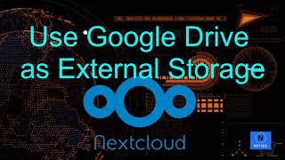 Configure Google Drive as Local Storage in NextCloud Using Rclone