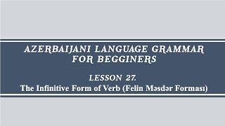 Lesson27. Learn Azerbaijani Grammar.The Infinitive Form of Verb (Felin Məsdər Forması)