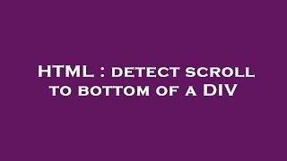 HTML : detect scroll to bottom of a DIV