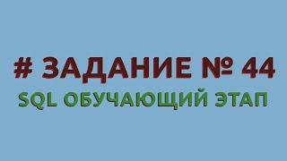 Решение 44 задачи (обучающий этап) сайта sql-ex.ru