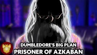 Dumbeldore’s Big Plan: Prisoner of Azkaban Edition