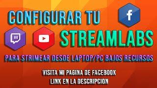 Como CONFIGURAR tu STREAMLABS para poder STREMEAR desde una LAPTOP/PC BAJOS RECURSOS 2021