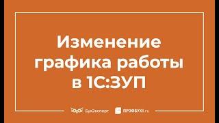 Изменение графика работы в 1С 8.3 ЗУП – пошаговая инструкция