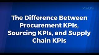 The Difference Between Procurement KPIs, Sourcing KPIs, and Supply Chain KPIs