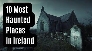 Top 10 Most Haunted Places In Ireland