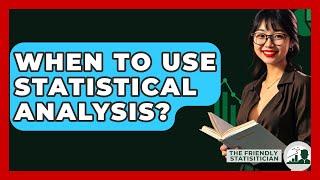 When To Use Statistical Analysis? - The Friendly Statistician