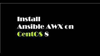 How to Install Ansible AWX 17.x on CentOS8, RHEL8