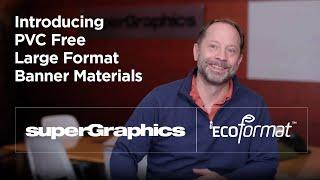 Introducing SuperGraphics EcoFormat PVC Free Large Format Print Materials