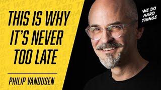 It's Never too Late to Chase your Dreams | Philip VanDusen on We Do Hard Things