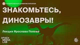 Онлайн-лекция Ярослава Попова "Знакомьтесь, Динозавры" | Дарвиновский музей