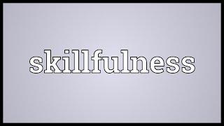 Skillfulness Meaning