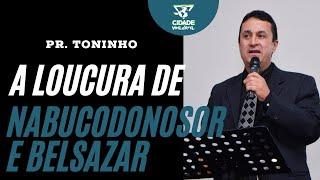 A loucura de Nabucodonosor e Belsazar - Pastor Toninho