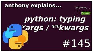 python: typing *args / **kwargs (intermediate) anthony explains #145