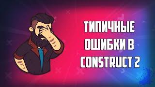 ОШИБКИ КОТОРЫЕ МЫ ДОПУСКАЕМ ПРИ РАБОТЕ С CONSTRUCT 2 + СОВЕТЫ НОВИЧКАМ))