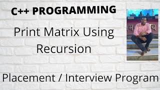 Traverse a given Matrix using Recursion C++|| Print Matrix Using Recursion  C++ || Placement program