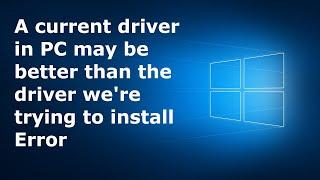 How to Fix A current driver in PC may be better than the driver we're trying to install in Win10.