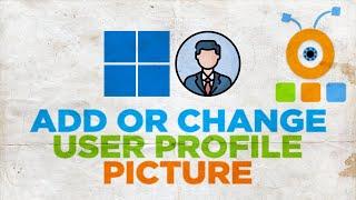 How to Add or Change User Profile Picture in Windows 11