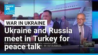 Ukraine and Russia meet in Turkey for peace talks after launching major attacks • FRANCE 24