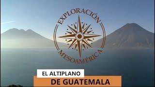 El Altiplano de Guatemala - Exploración Mesoamérica