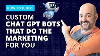 Build Custom Chat GPT Bots to do all the Marketing Work for YOU!